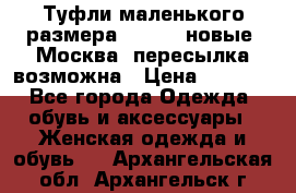 Туфли маленького размера 32 - 33 новые, Москва, пересылка возможна › Цена ­ 2 800 - Все города Одежда, обувь и аксессуары » Женская одежда и обувь   . Архангельская обл.,Архангельск г.